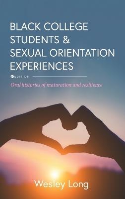 Black College Students and Sexual Orientation Experiences: Oral Histories of Maturation and Resilience - Wesley Long - cover