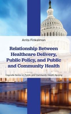 Relationship Between Healthcare Delivery, Public Policy, and Public and Community Health - Anita Finkelman - cover