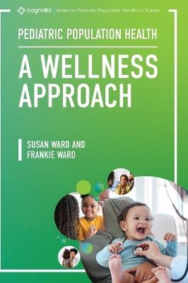 Pediatric Population Health: A Wellness Approach - Susan Ward,Frank Ward - cover
