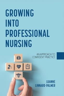 Growing into Professional Nursing: An Approach to Confident Practice - Luanne Linnard-Palmer - cover