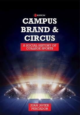 Campus, Brand, and Circus: A Social History of College Sports - Juan Javier Pescador - cover