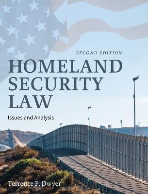 Homeland Security Law: Issues and Analysis - Terrence P Dwyer - cover