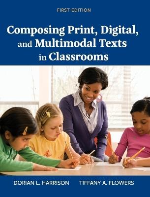 Composing Print, Digital, and Multimodal Texts in Classrooms - Tiffany a Flowers,Dorian L Harrison - cover