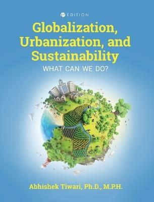 Globalization, Urbanization, and Sustainability: What Can We Do? - Abhishek Tiwari - cover