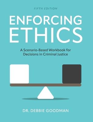 Enforcing Ethics: A Scenario-Based Workbook for Decisions in Criminal Justice - Debbie Goodman - cover