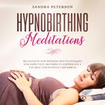 Hypnobirthing Meditations: Relaxation And Mindfulness Techniques For Expectant Mothers To Experience A Natural And Positive Childbirth