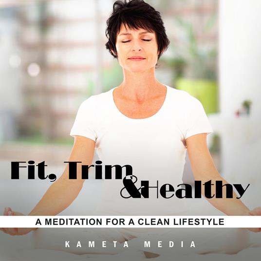 Fit, Trim and Healthy: A Meditation for a Clean Lifestyle - Media, Kameta -  Audiolibro in inglese | IBS