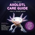 The Only Axolotl Care Guide You'll Ever Need