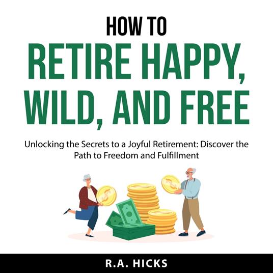 How to Retire Happy, Wild, and Free