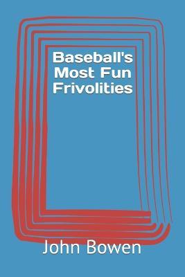 Baseball's Most Fun Frivolities - John Bowen - cover