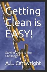 Getting Clean is EASY!: Staying Clean Is The Challange