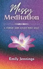 Messy Meditation: A Realistic Path Toward Inner Peace