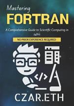 Mastering Fortran: A Comprehensive Guide to Scientific Computing