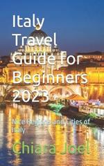 Italy Travel Guide for Beginners 2023: Nice Regions and Cities of Italy