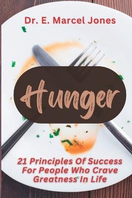 Hunger: 21 Principles Of Success For People Who Crave Greatness In Life - E Marcel Jones - cover