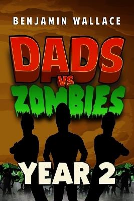 Dads vs. Zombies: Year 2 - Benjamin Wallace - cover