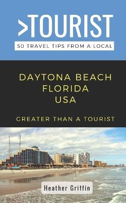 Greater Than a Tourist-Daytona Beach Florida USA: 50 Travel Tips from a Local - Greater Than a Tourist,Heather Griffin - cover