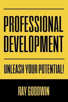 Professional Development: Unleash Your Potential! - Ray Goodwin - cover