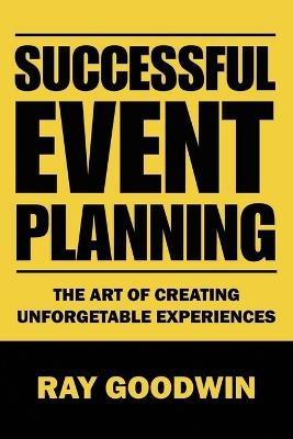 Successful Event Planning: The art of creating unforgetable experiences - Ray Goodwin - cover