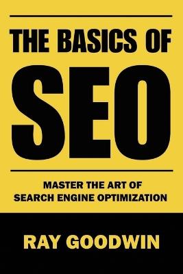 The Basics of SEO: Master the art of search engine optimization - Ray Goodwin - cover