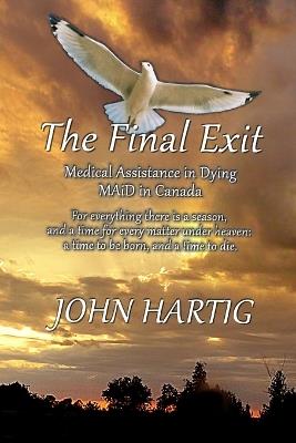 The Final Exit: Medical Assistance in Dying, MAiD in Canada - John Hartig - cover