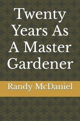 Twenty Years As A Master Gardener - Randy McDaniel - cover