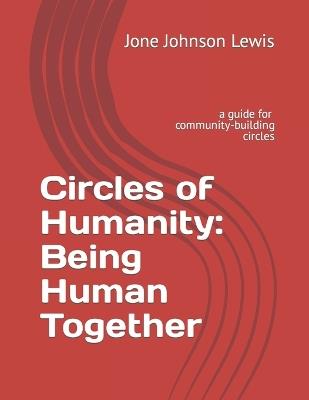 Circles of Humanity: Being Human Together: a guide for community-building circles - Jone Johnson Lewis - cover