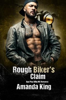 Rough Biker's Claim: Age Play DDlg MC Romance - Amanda King - cover