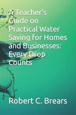 A Teacher's Guide on Practical Water Saving for Homes and Businesses: Every Drop Counts