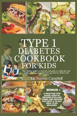 Type 1 diabetes cookbook for kids: The Ultimate simple and easy low-carb guide to cooking tips with healthy, delicious recipes that are sugar-free for children with diabetes - Stephen Campbell - cover