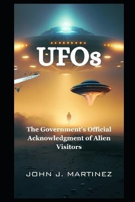 UFOs: The Government's Official Acknowledgment of Alien Visitors - John Martinez - cover