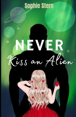 Never Kiss an Alien: A Sci-Fi Romance - Sophie Stern - cover