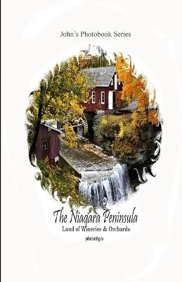 The Niagara Peninsula: Land of Wineries and Orchards: John's Photobook Series - John Hartig - cover
