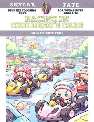 Plus Size Coloring Book for young boys Ages 6-12 - Racing in children's cars - Many colouring pages - Skylar Tate - cover