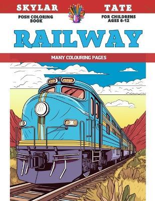 Posh Coloring Book for childrens Ages 6-12 - Railway - Many colouring pages - Skylar Tate - cover