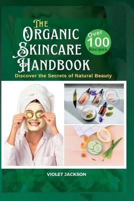 The Organic Skincare Handbook: Discover the Secrets of Natural Beauty - Violet Jackson - cover
