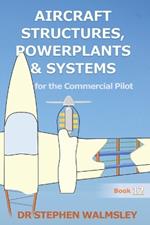 Aircraft Structures, Powerplants and Systems for the Commercial Pilot