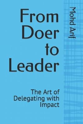 From Doer to Leader: The Art of Delegating with Impact - Mohd Arif - cover