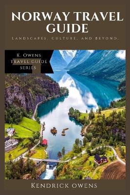 Norway Travel Guide: Landscapes, Culture, and Beyond. - Kendrick Owens - cover