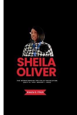 Sheila Oliver: The Woman Behind the Policy Revolution (July 14, 1952- August 1, 2023) - Alexis E Fitch - cover