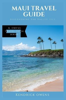 Maui Travel Guide: Discovering the Valley Isle. - Kendrick Owens - cover