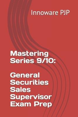 Mastering Series 9/10: General Securities Sales Supervisor Exam Prep - Innoware Pjp - cover