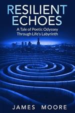 Resilient Echoes: A Tale of Poetic Odyssey Through Life's Labyrinth