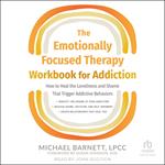 The Emotionally Focused Therapy Workbook for Addiction