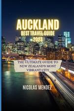 Auckland Best Travel Guide 2023: The Ultimate Guide to New Zealand's Most Vibrant City