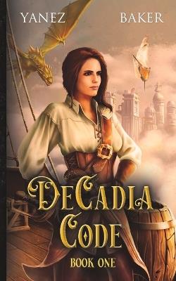 DeCadia Code: A Fantasy Thriller - Apryl Baker,Jonathan Yanez - cover