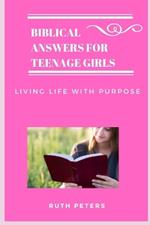 Biblical Answers for Teenage Girls: Living Life With Purpose