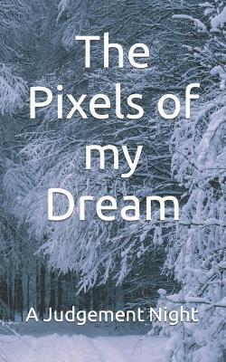 The Pixels of my Dream: A Judgement Night - Shijo E Varghese - cover