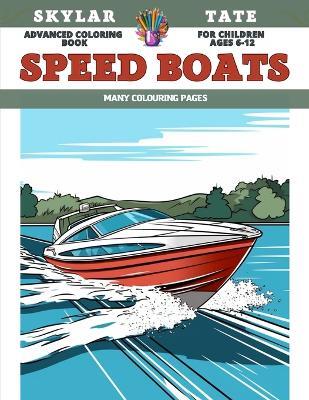 Advanced Coloring Book for children Ages 6-12 - Speed Boats - Many colouring pages - Skylar Tate - cover