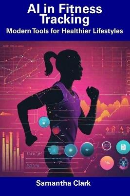 AI in Fitness Tracking: Modern Tools for Healthier Lifestyles - Samantha Clark - cover